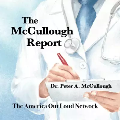 The McCullough Report Podcast with Dr. Peter A. McCullough M.D.